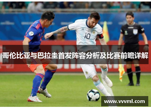 哥伦比亚与巴拉圭首发阵容分析及比赛前瞻详解