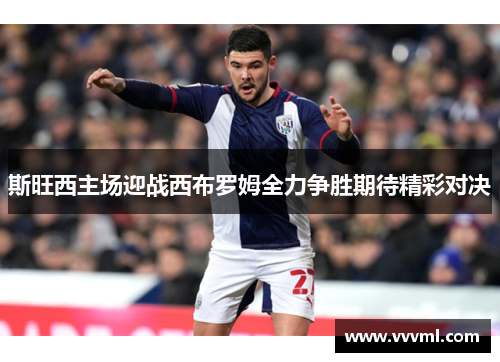 斯旺西主场迎战西布罗姆全力争胜期待精彩对决