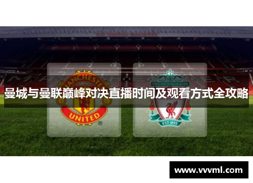 曼城与曼联巅峰对决直播时间及观看方式全攻略