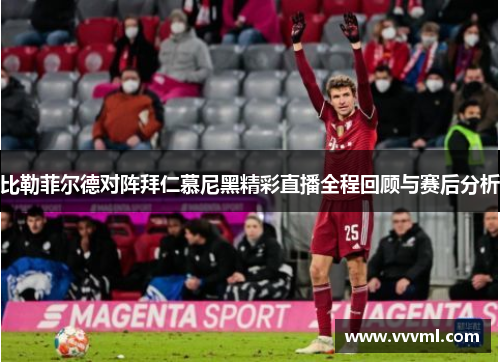 比勒菲尔德对阵拜仁慕尼黑精彩直播全程回顾与赛后分析